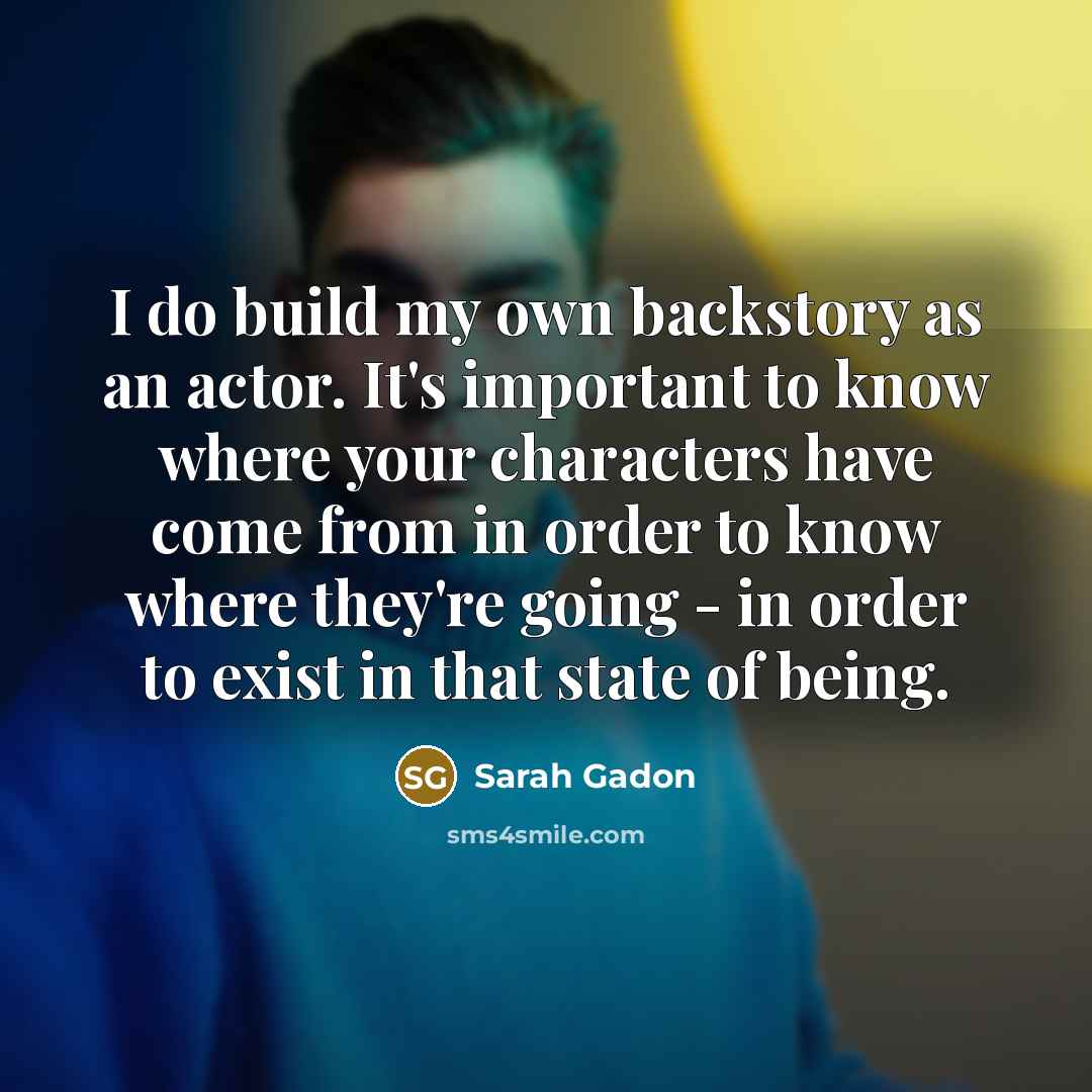 “I do build my own backstory as an actor. It's…” quote by Sarah Gadon