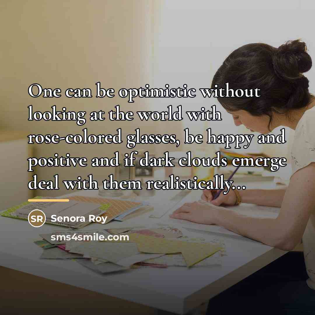“One can be optimistic without looking at the world with…” quote by Senora Roy