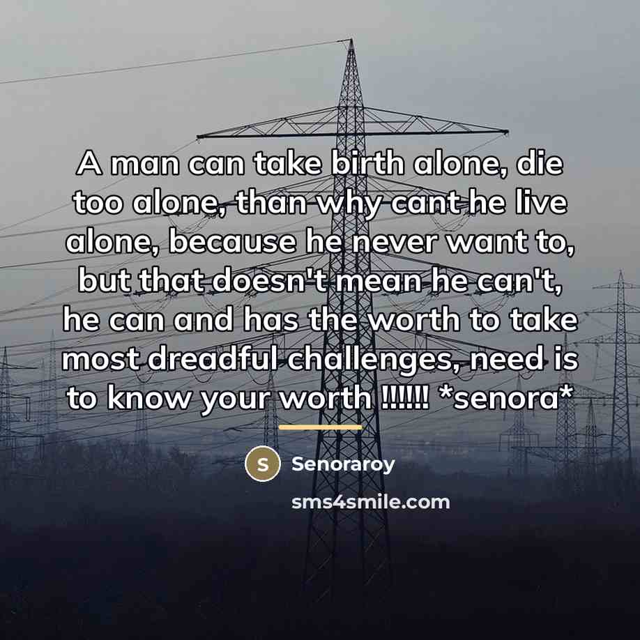 “A man can take birth alone, die too alone, than…” quote by Senoraroy
