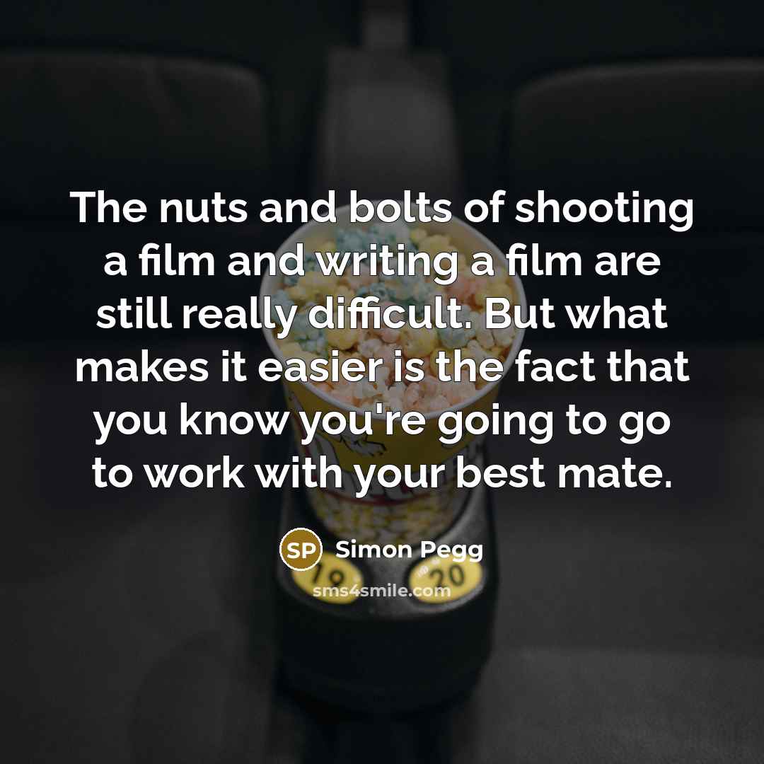 “The nuts and bolts of shooting a film and writing…” quote by Simon Pegg