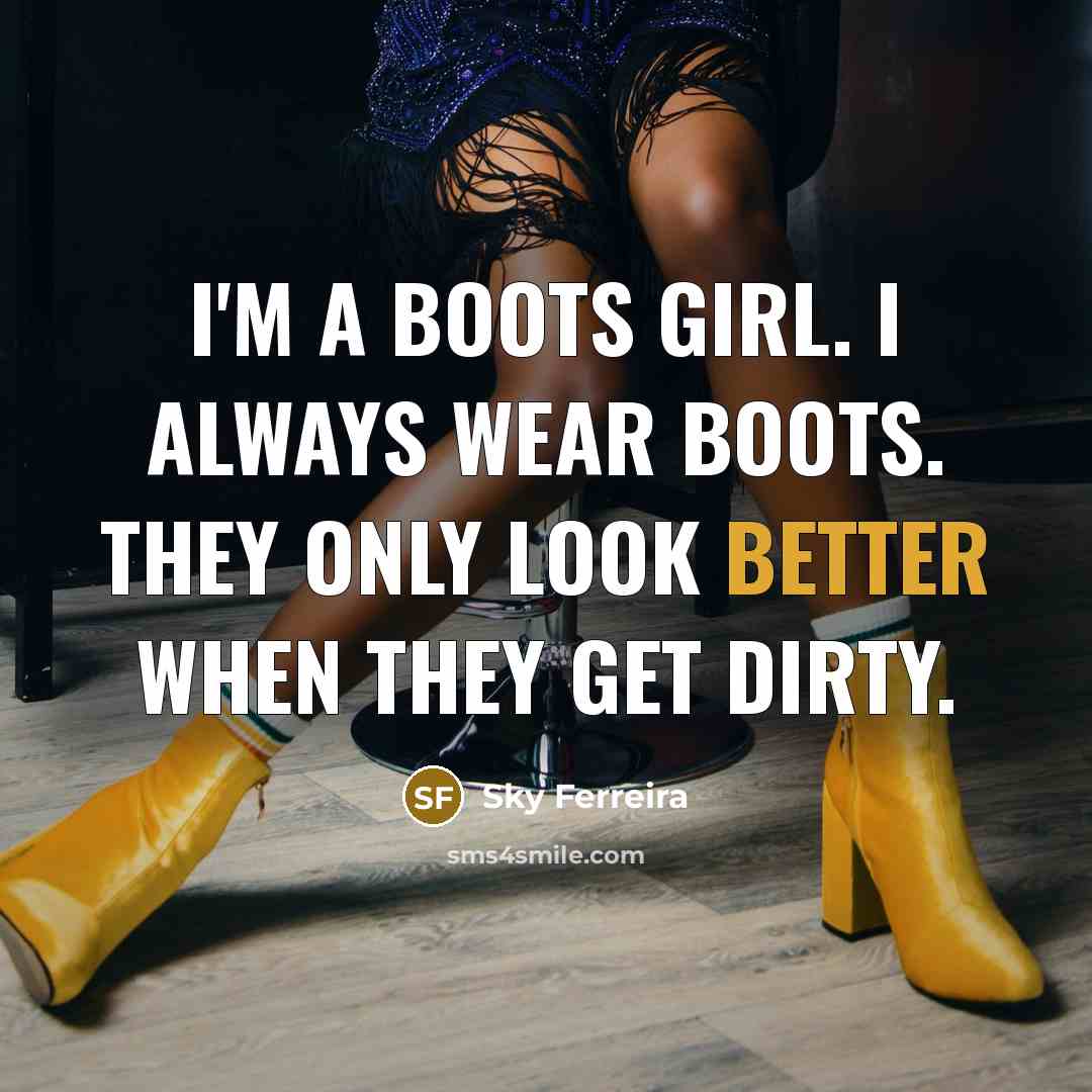 “I'm a boots girl. I always wear boots. They only…” quote by Sky Ferreira