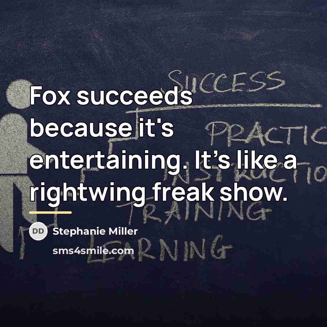 “Fox succeeds because it's entertaining. It's like a rightwing freak…” quote by Stephanie Miller
