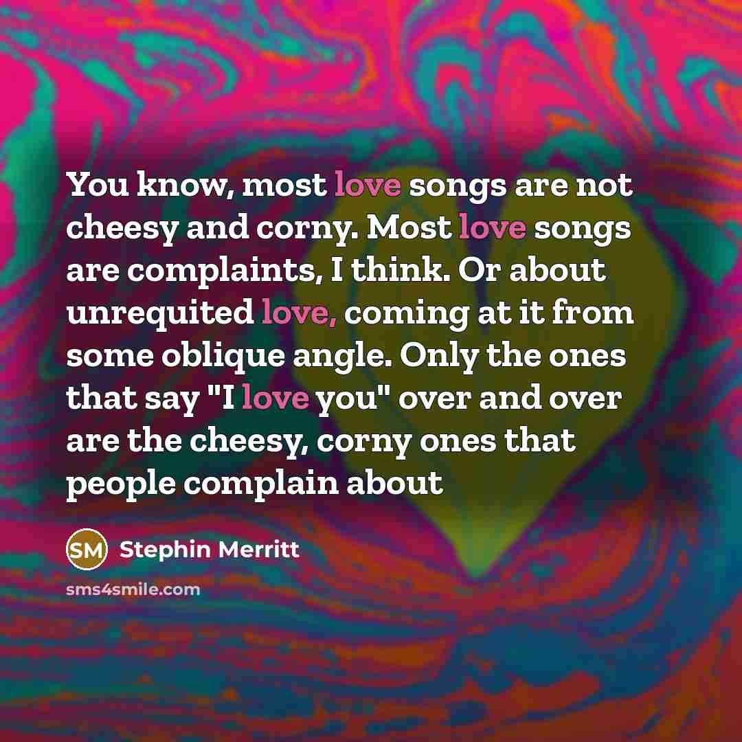“You know, most love songs are not cheesy and corny.…” quote by Stephin Merritt