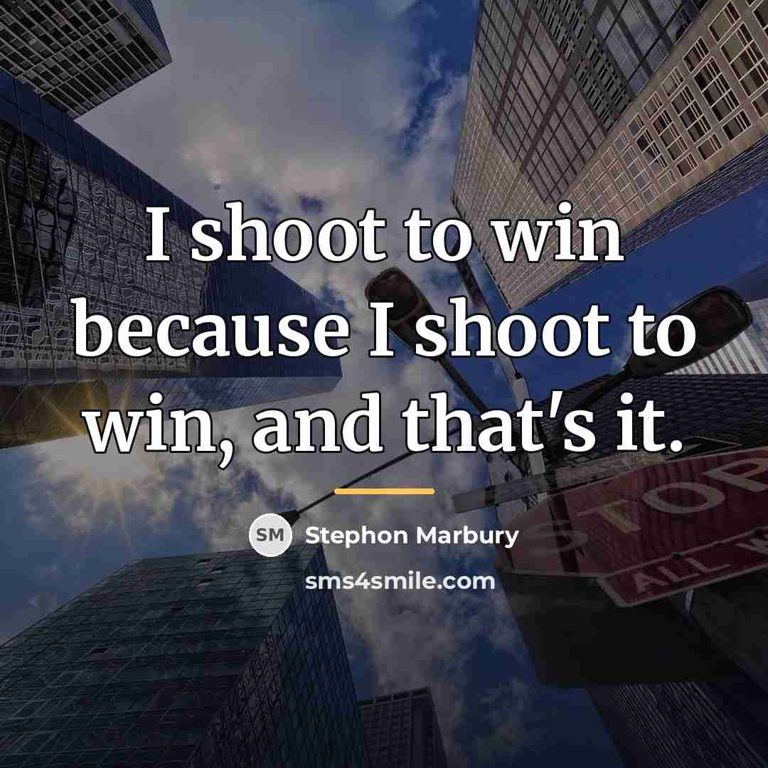 “I shoot to win because I shoot to win, and…” quote by Stephon Marbury