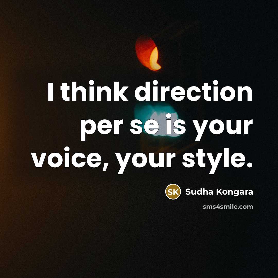 “I think direction per se is your voice, your style.…” quote by Sudha Kongara