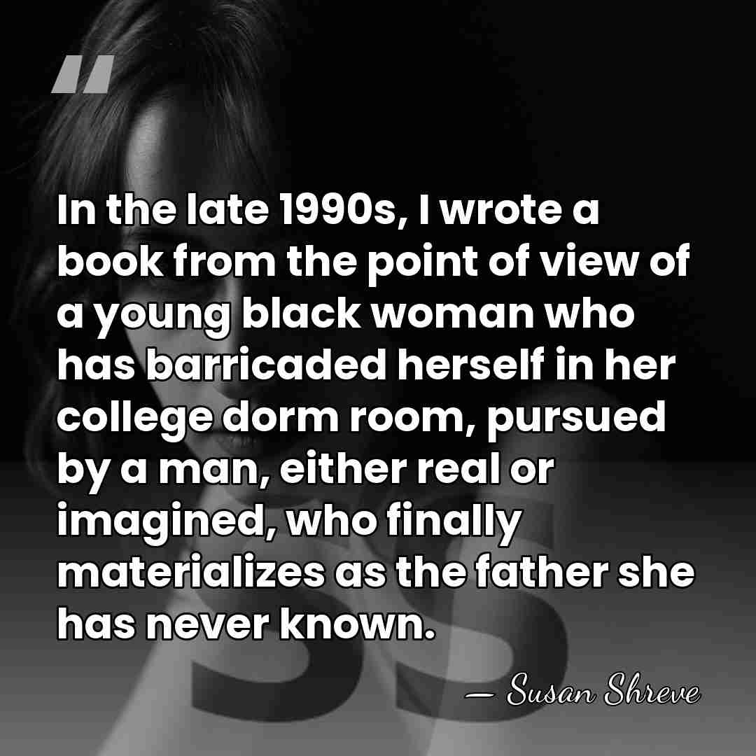 In the late 1990s, I wrote a book from the point of&hellip; - Susan Shreve