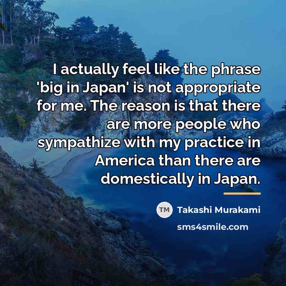 “I actually feel like the phrase 'big in Japan' is…” quote by Takashi Murakami