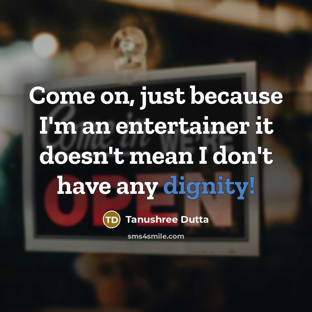 “Come on, just because I'm an entertainer it doesn't mean…” quote by Tanushree Dutta