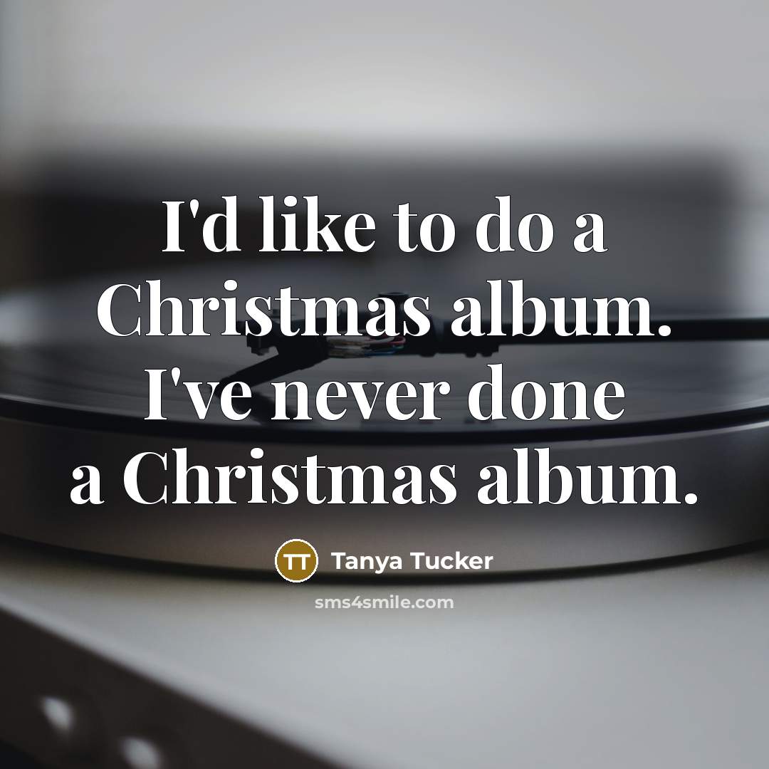 “I'd like to do a Christmas album. I've never done…” quote by Tanya Tucker
