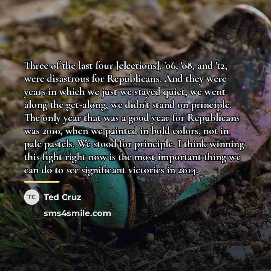 “Three of the last four [elections], '06, '08, and '12,…” quote by Ted Cruz