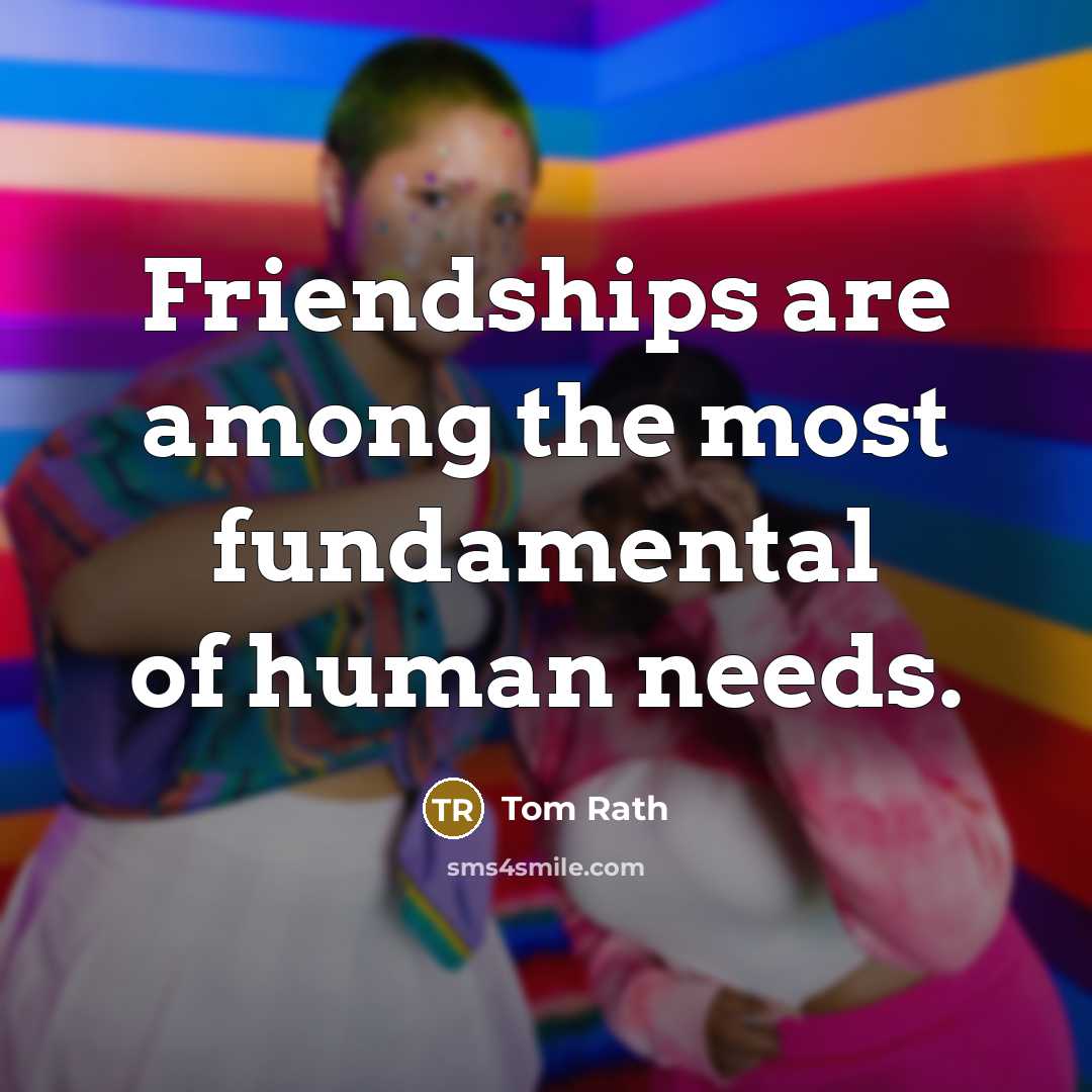 “Friendships are among the most fundamental of human needs.…” quote by Tom Rath