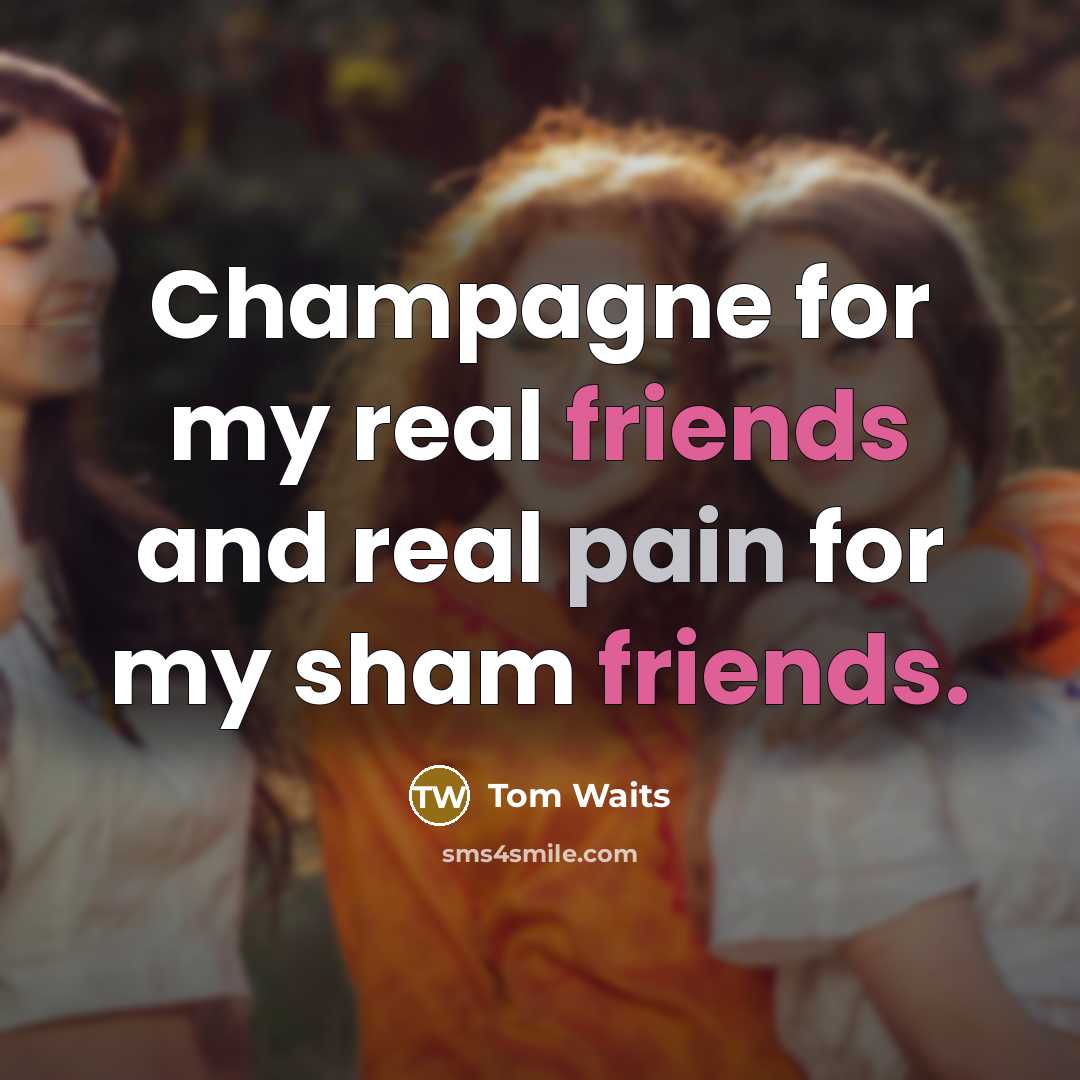 “Champagne for my real friends and real pain for my…” quote by Tom Waits