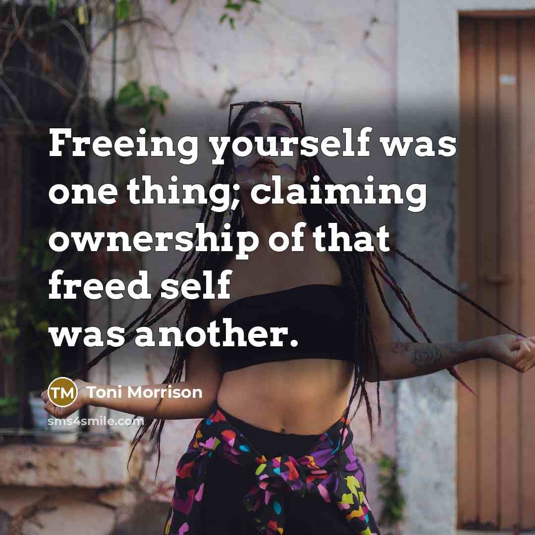 “Freeing yourself was one thing; claiming ownership of that freed…” quote by Toni Morrison