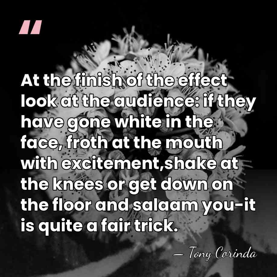 At the finish of the effect look at the audience: if they&hellip; - Tony Corinda