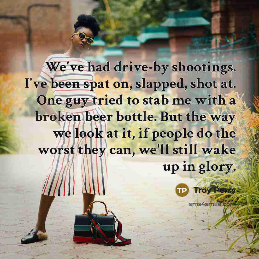“We've had drive-by shootings. I've been spat on, slapped, shot…” quote by Troy Perry