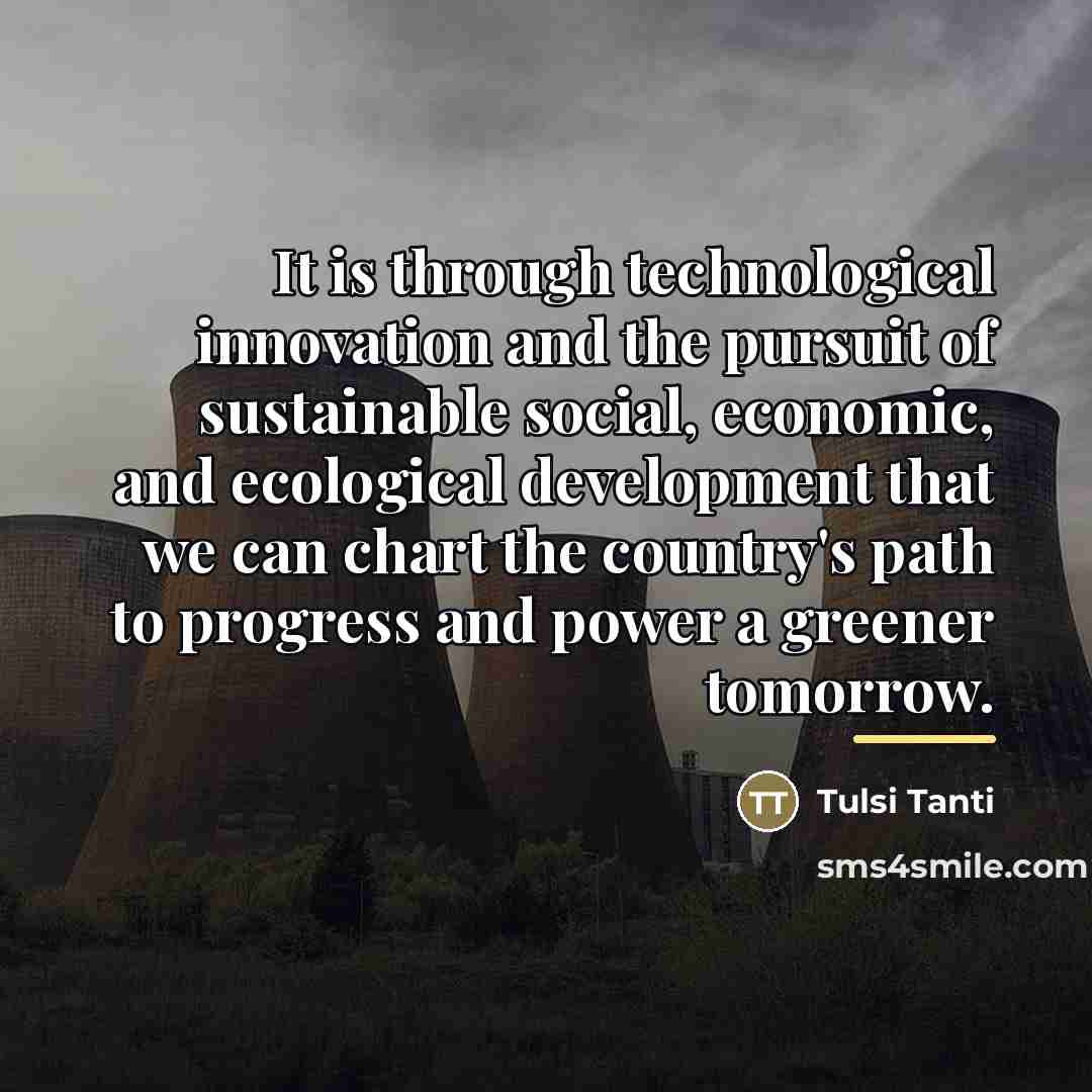 “It is through technological innovation and the pursuit of sustainable…” quote by Tulsi Tanti