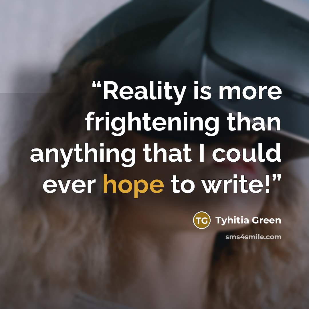 “Reality is more frightening than anything that I could ever hope to write!” quote by Tyhitia Green