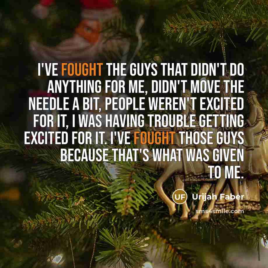 “I've fought the guys that didn't do anything for me,…” quote by Urijah Faber