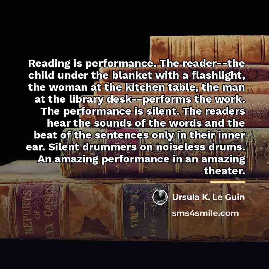 “Reading is performance. The reader--the child under the blanket with…” quote by Ursula K. Le Guin