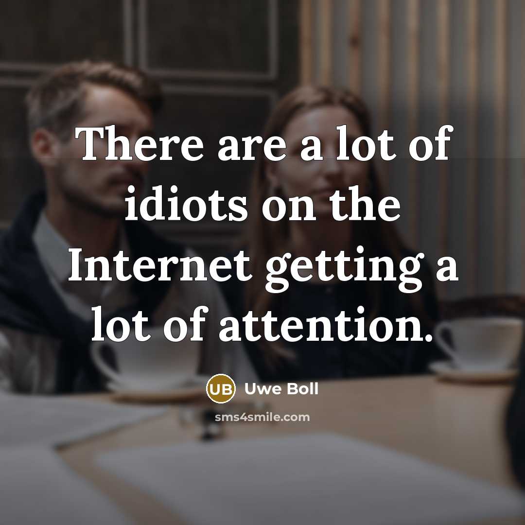 “There are a lot of idiots on the Internet getting…” quote by Uwe Boll