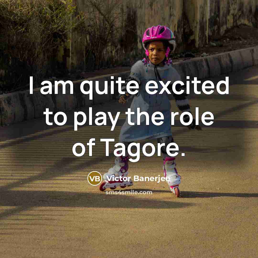 “I am quite excited to play the role of Tagore.…” quote by Victor Banerjee
