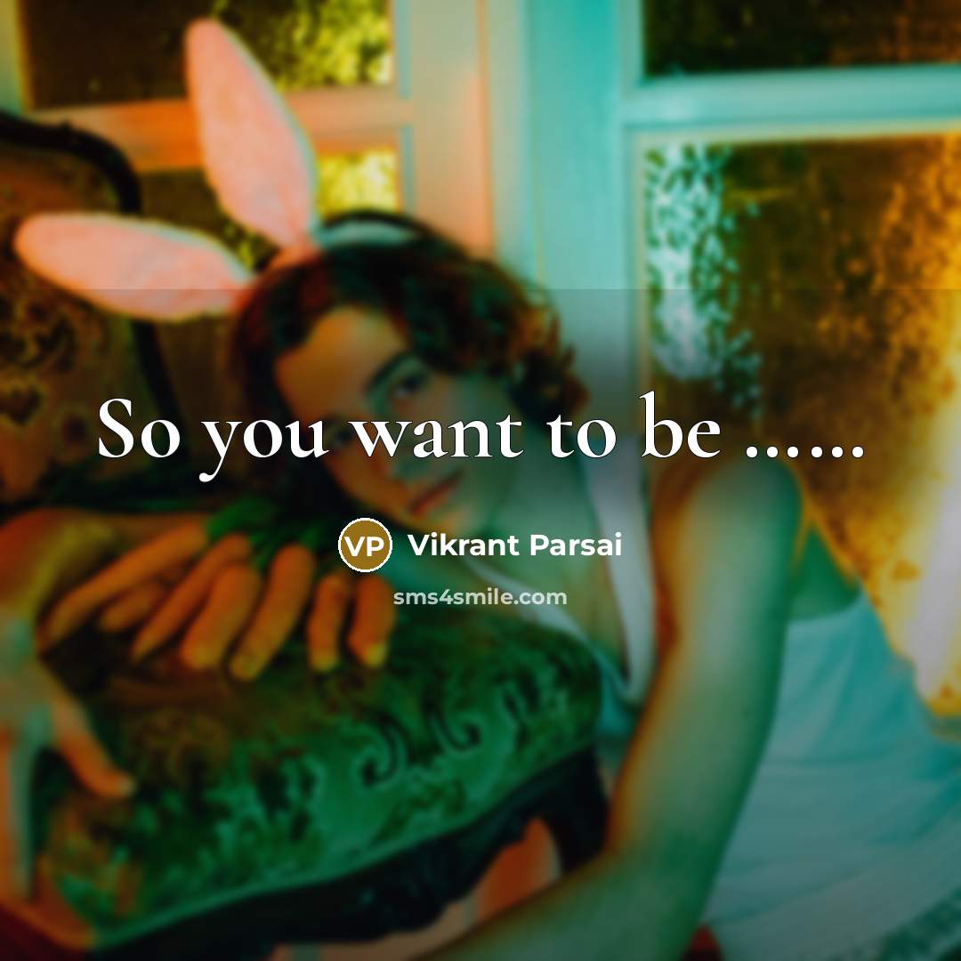 “So you want to be .............…” quote by Vikrant Parsai