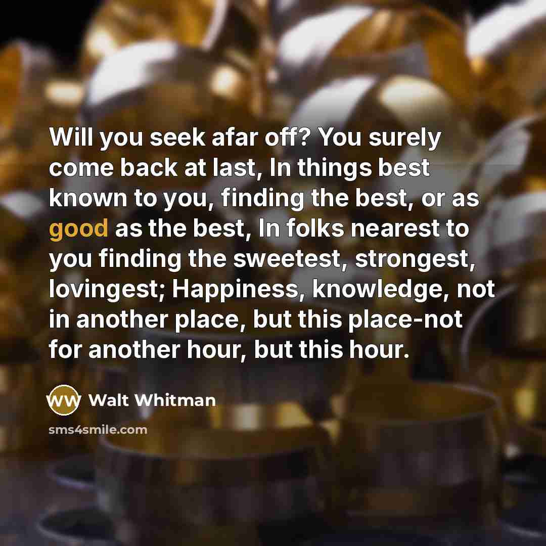 “Will you seek afar off? You surely come back at…” quote by Walt Whitman