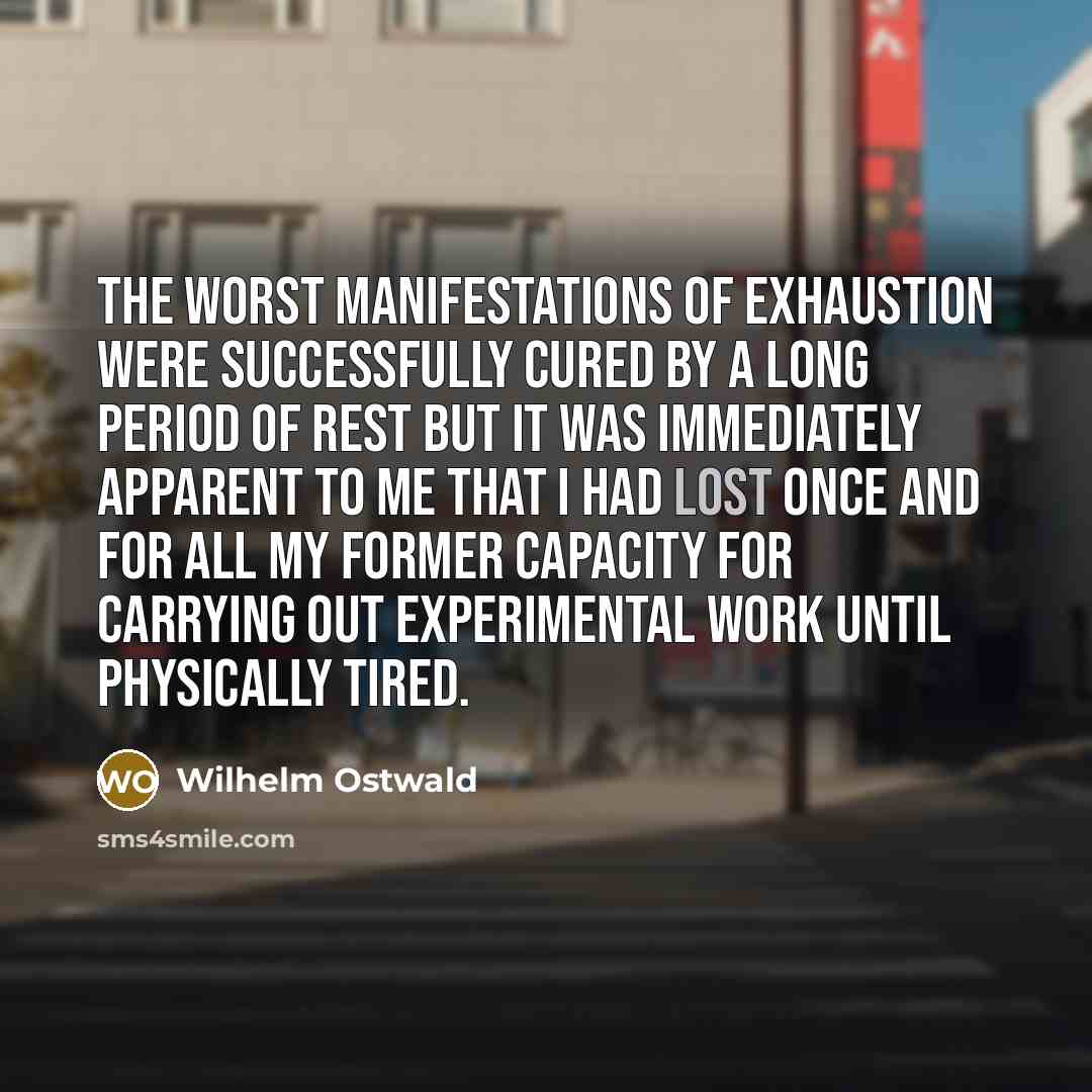 “The worst manifestations of exhaustion were successfully cured by a…” quote by Wilhelm Ostwald