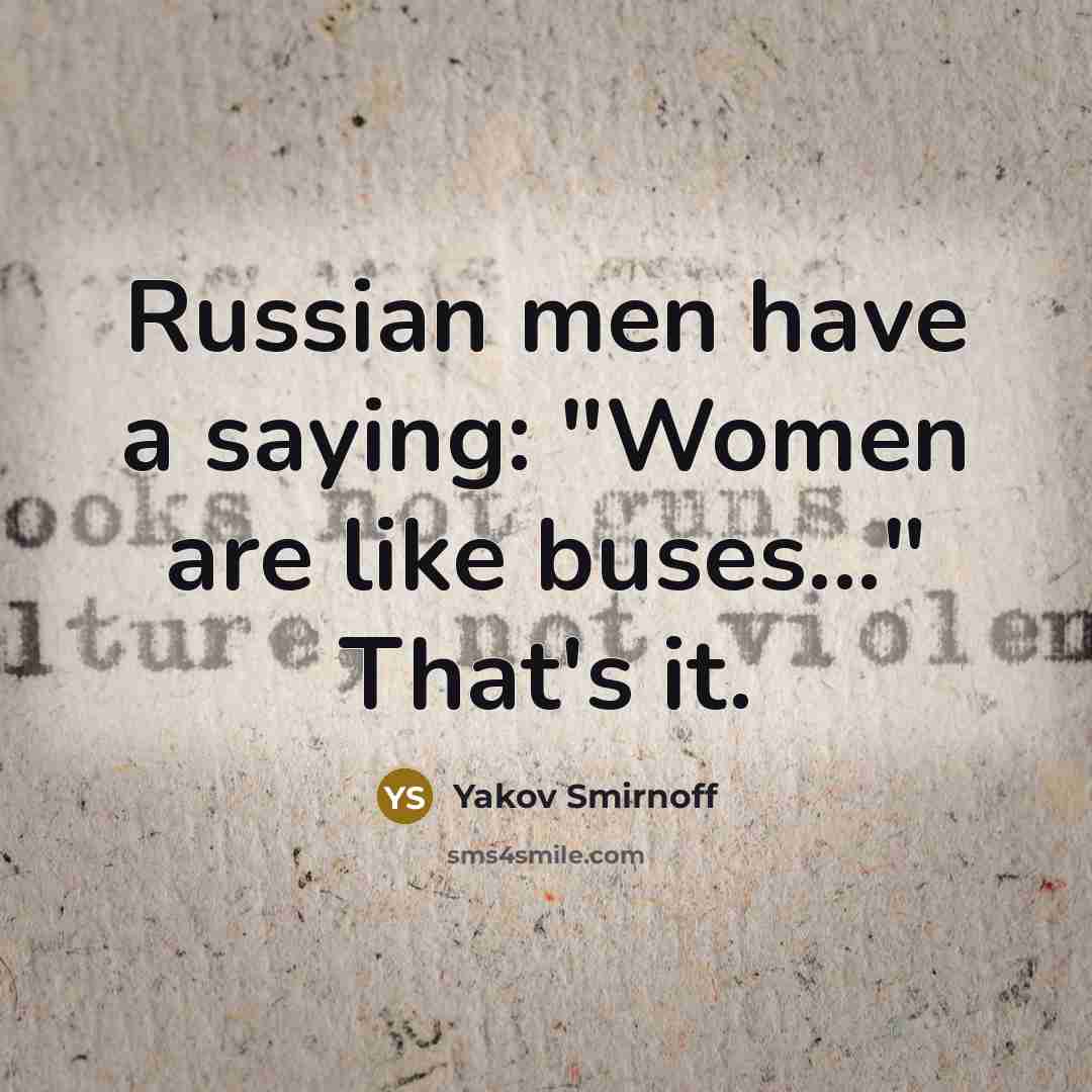 “Russian men have a saying: "Women are like buses..." That's…” quote by Yakov Smirnoff