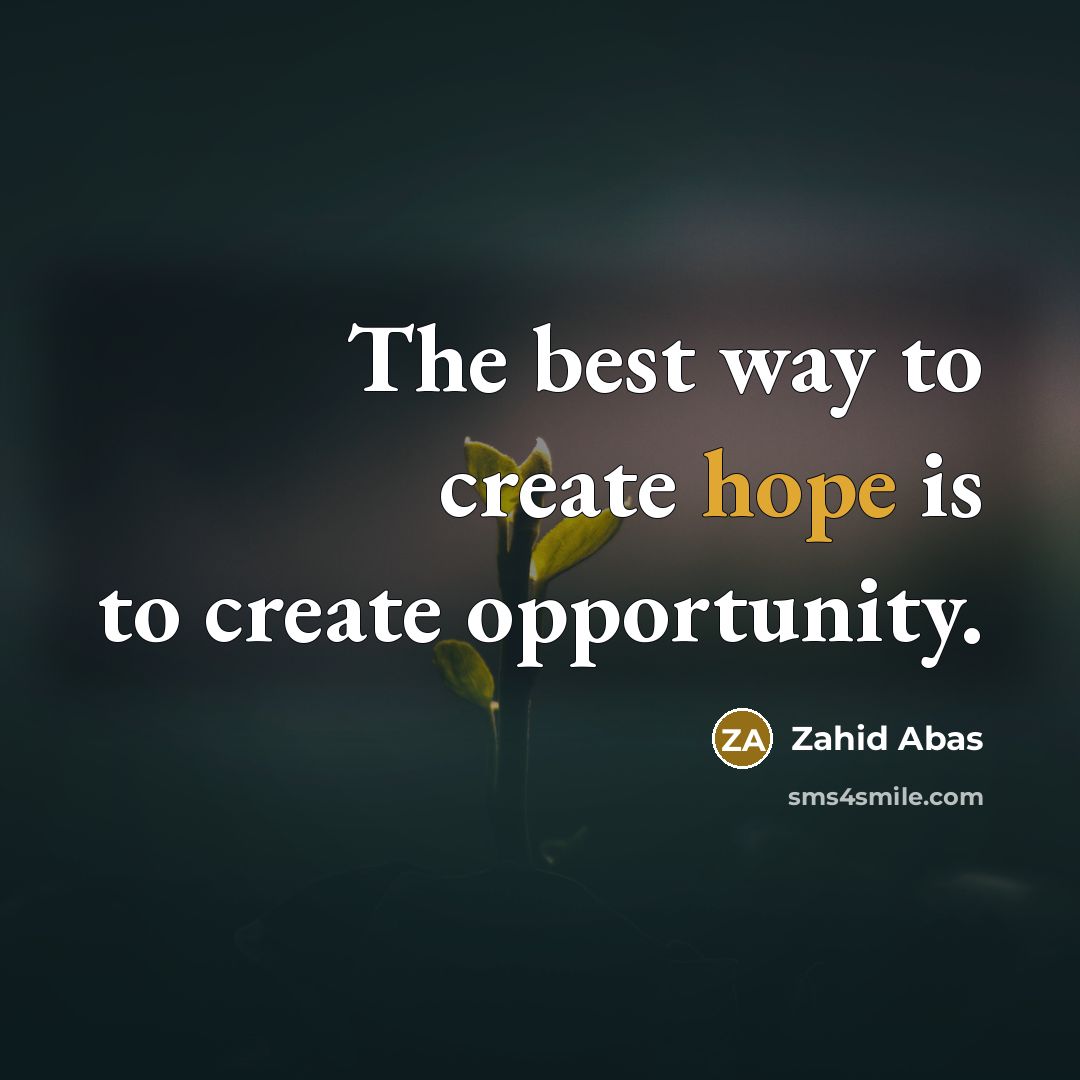 “The best way to create hope is to create opportunity.…” quote by Zahid Abas
