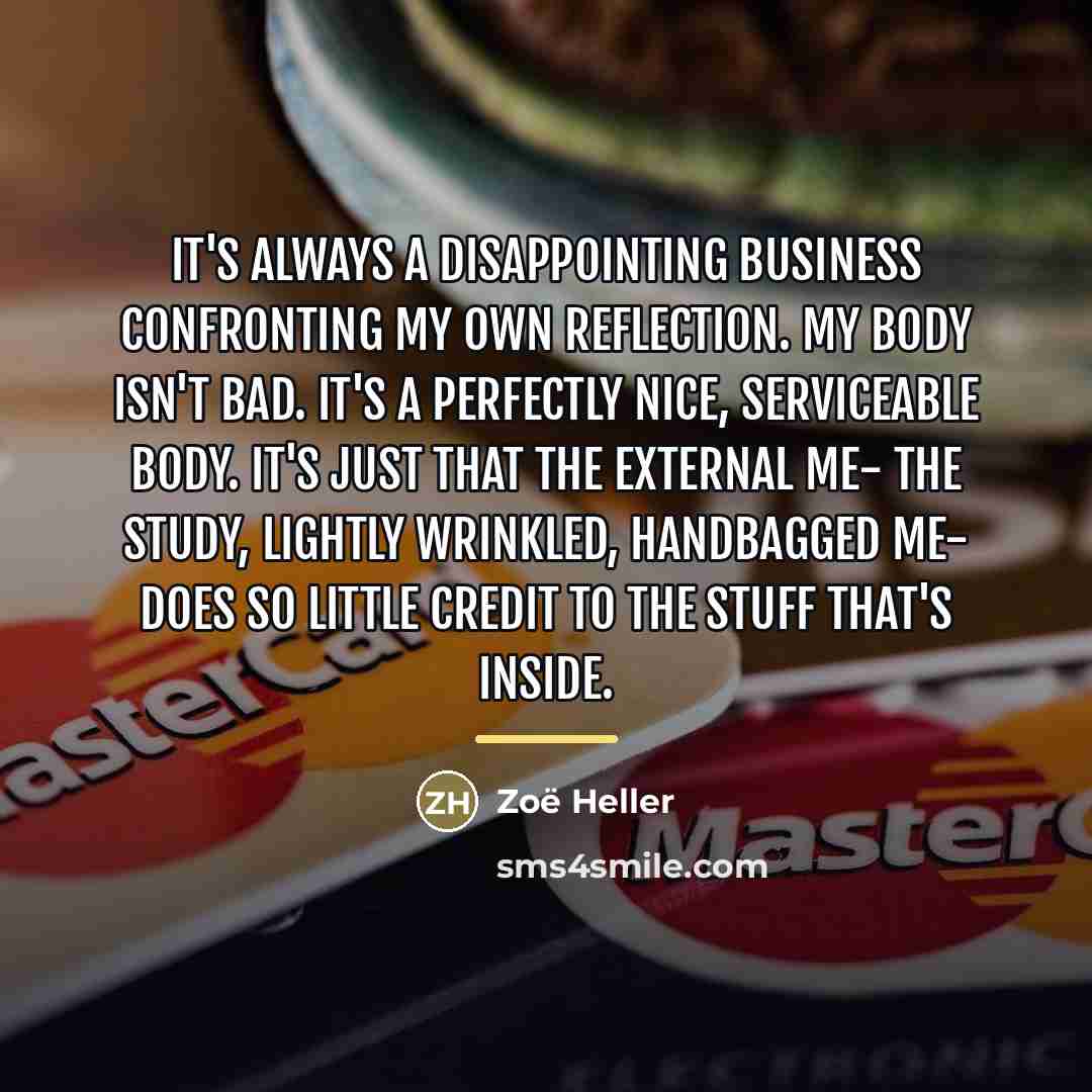 “It's always a disappointing business confronting my own reflection. My…” quote by Zoë Heller