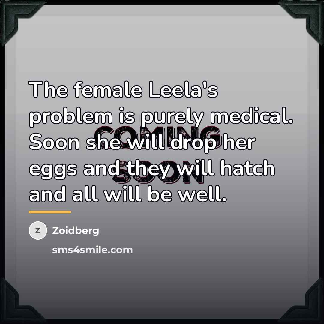 “The female Leela's problem is purely medical. Soon she will…” quote by Zoidberg