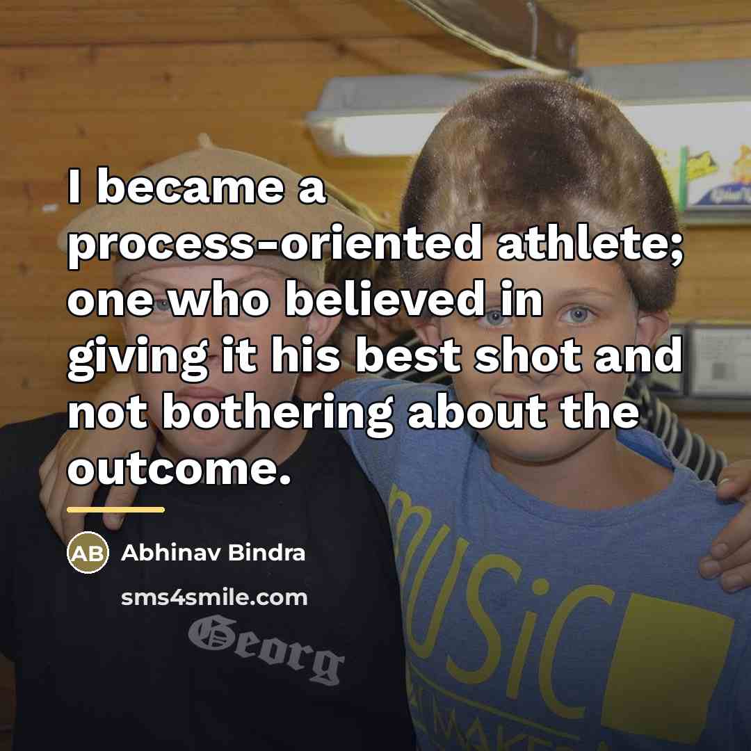 “I became a process-oriented athlete; one who believed in giving…” quote by Abhinav Bindra