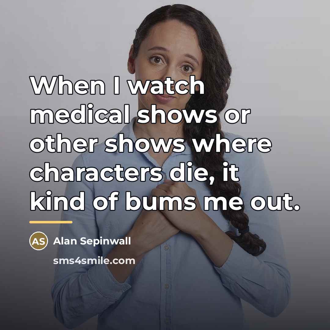 “When I watch medical shows or other shows where characters…” quote by Alan Sepinwall