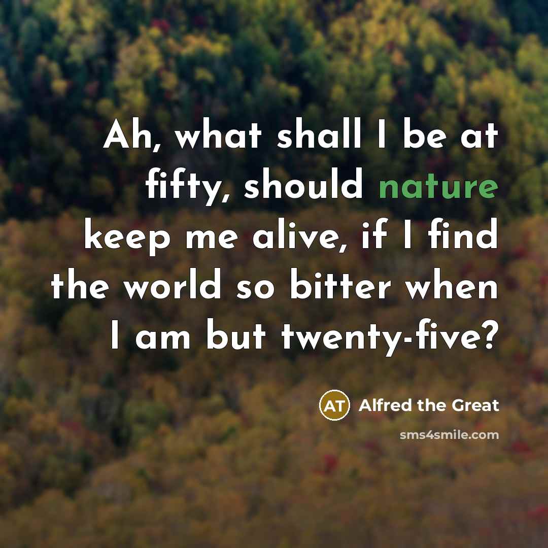 “Ah, what shall I be at fifty, should nature keep…” quote by Alfred the Great