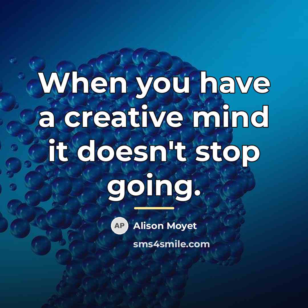 “When you have a creative mind it doesn't stop going.…” quote by Alison Moyet