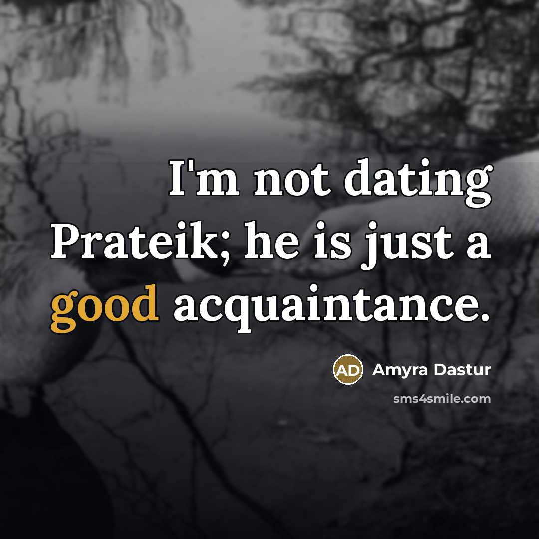 “I'm not dating Prateik; he is just a good acquaintance.…” quote by Amyra Dastur