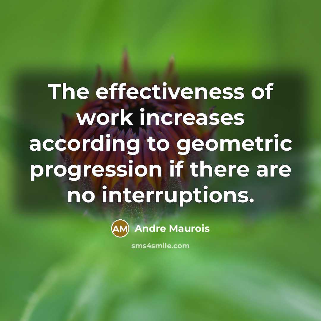 “The effectiveness of work increases according to geometric progression if…” quote by Andre Maurois
