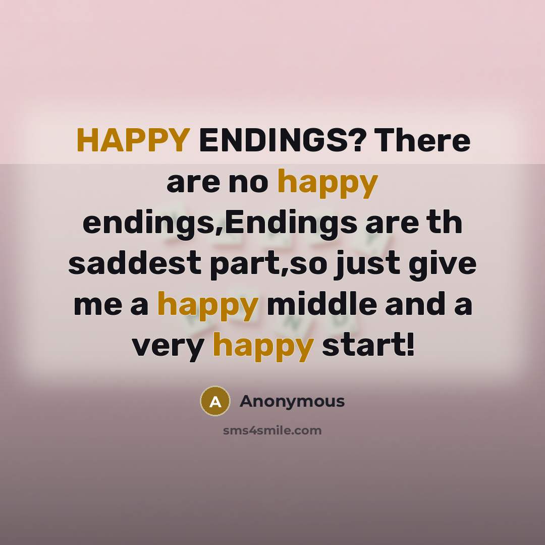 “HAPPY ENDINGS? There are no happy endings,Endings are th saddest…” quote by Anonymous