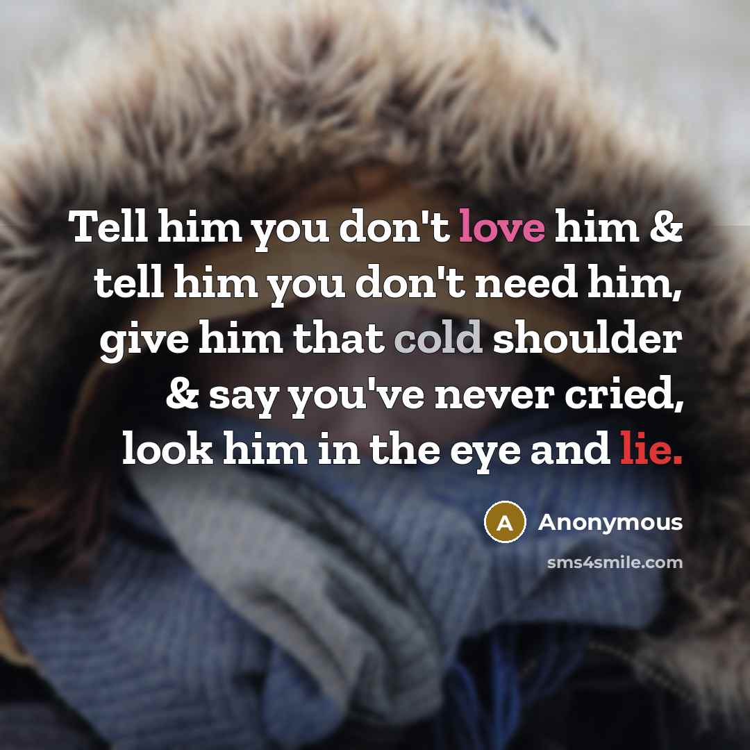 “Tell him you don't love him & tell him you…” quote by Anonymous
