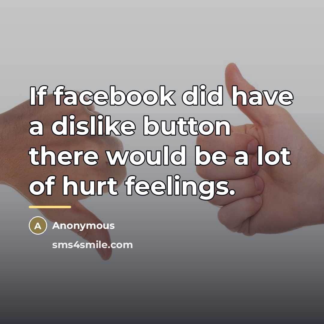 “If facebook did have a dislike button there would be…” quote by Anonymous