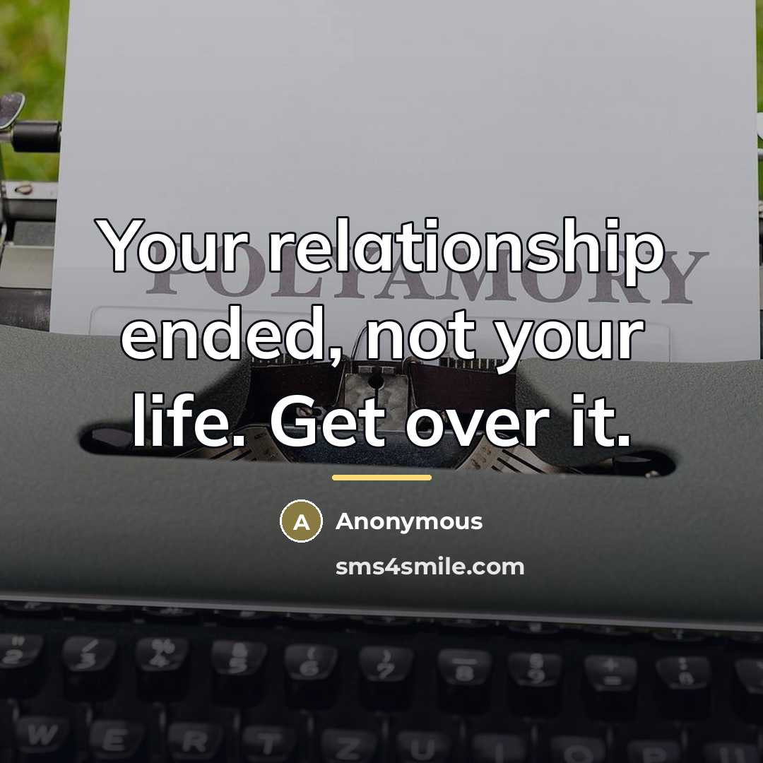 “Your relationship ended, not your life. Get over it.…” quote by Anonymous