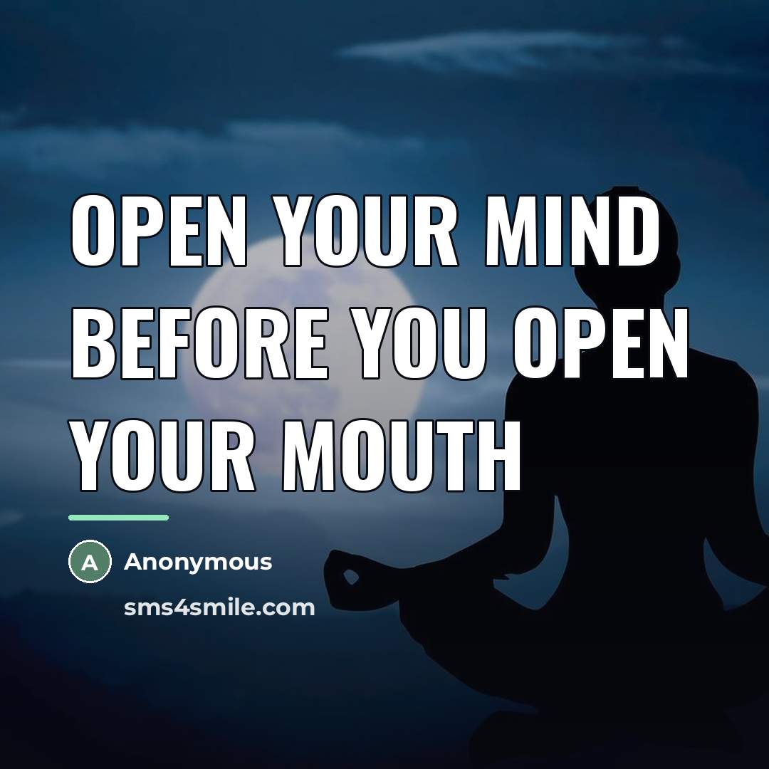 “Open your mind before you open your mouth…” quote by Anonymous