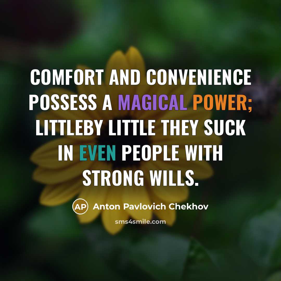 “Comfort and convenience possess a magical power; littleby little they…” quote by Anton Pavlovich Chekhov