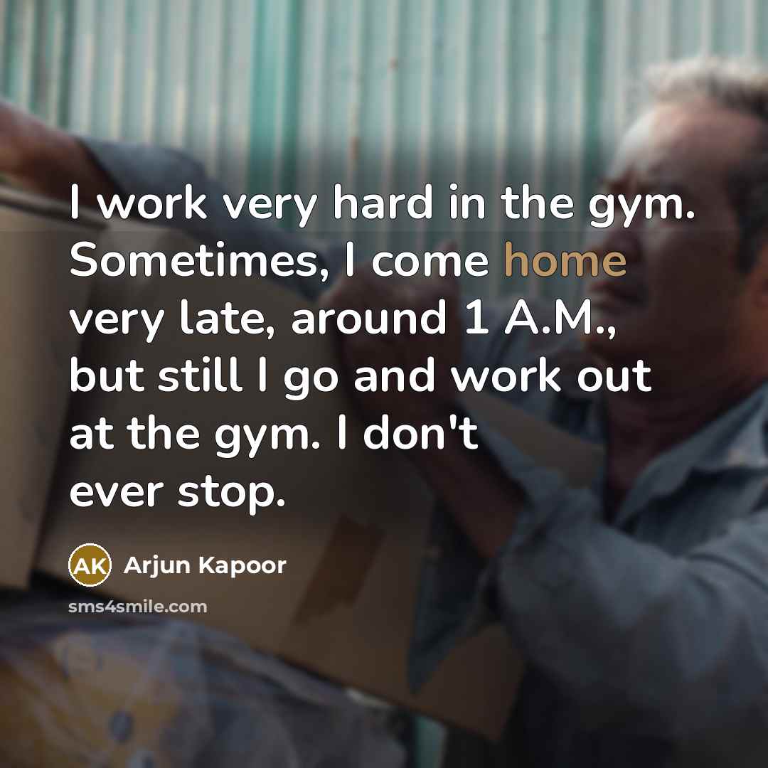 “I work very hard in the gym. Sometimes, I come…” quote by Arjun Kapoor