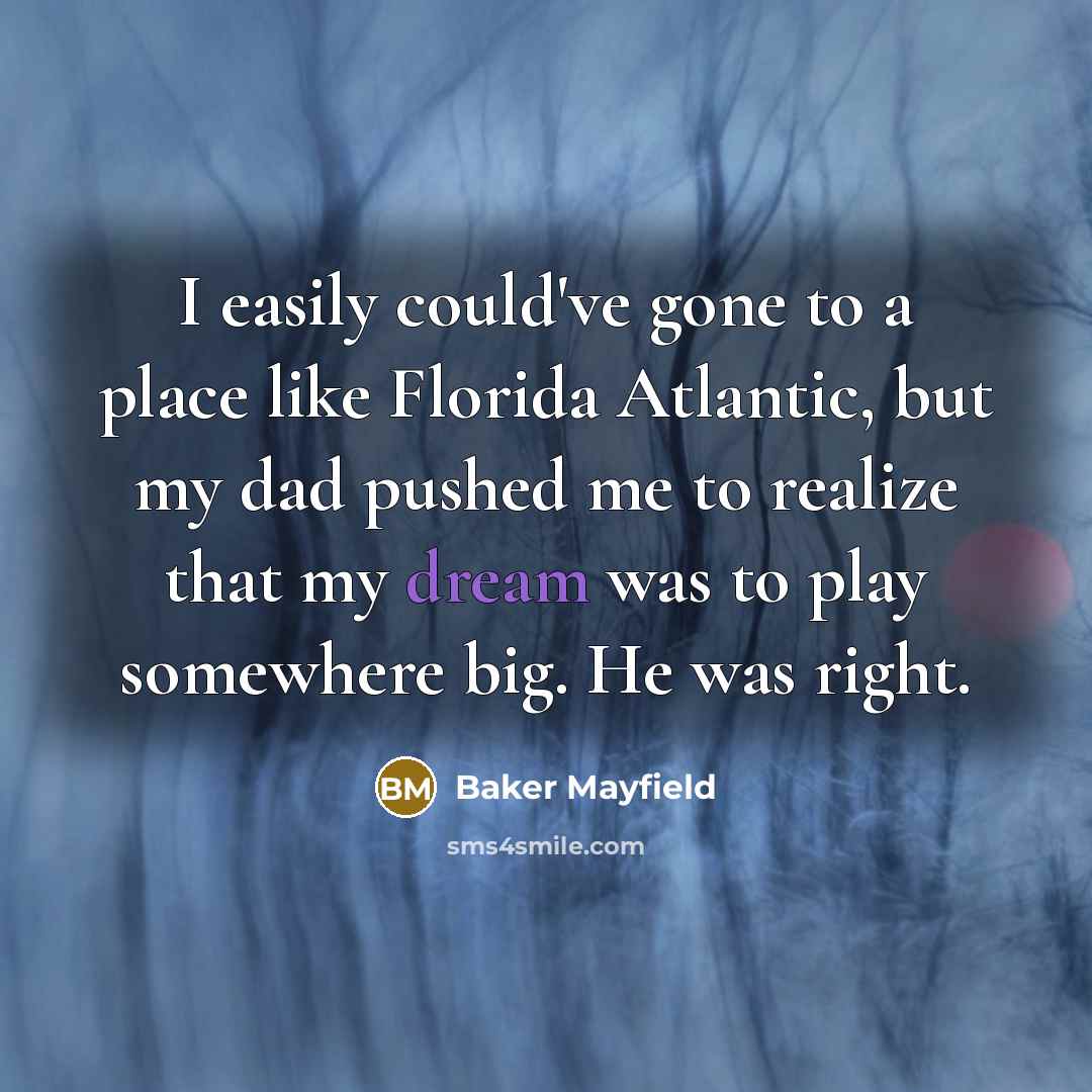 “I easily could've gone to a place like Florida Atlantic,…” quote by Baker Mayfield