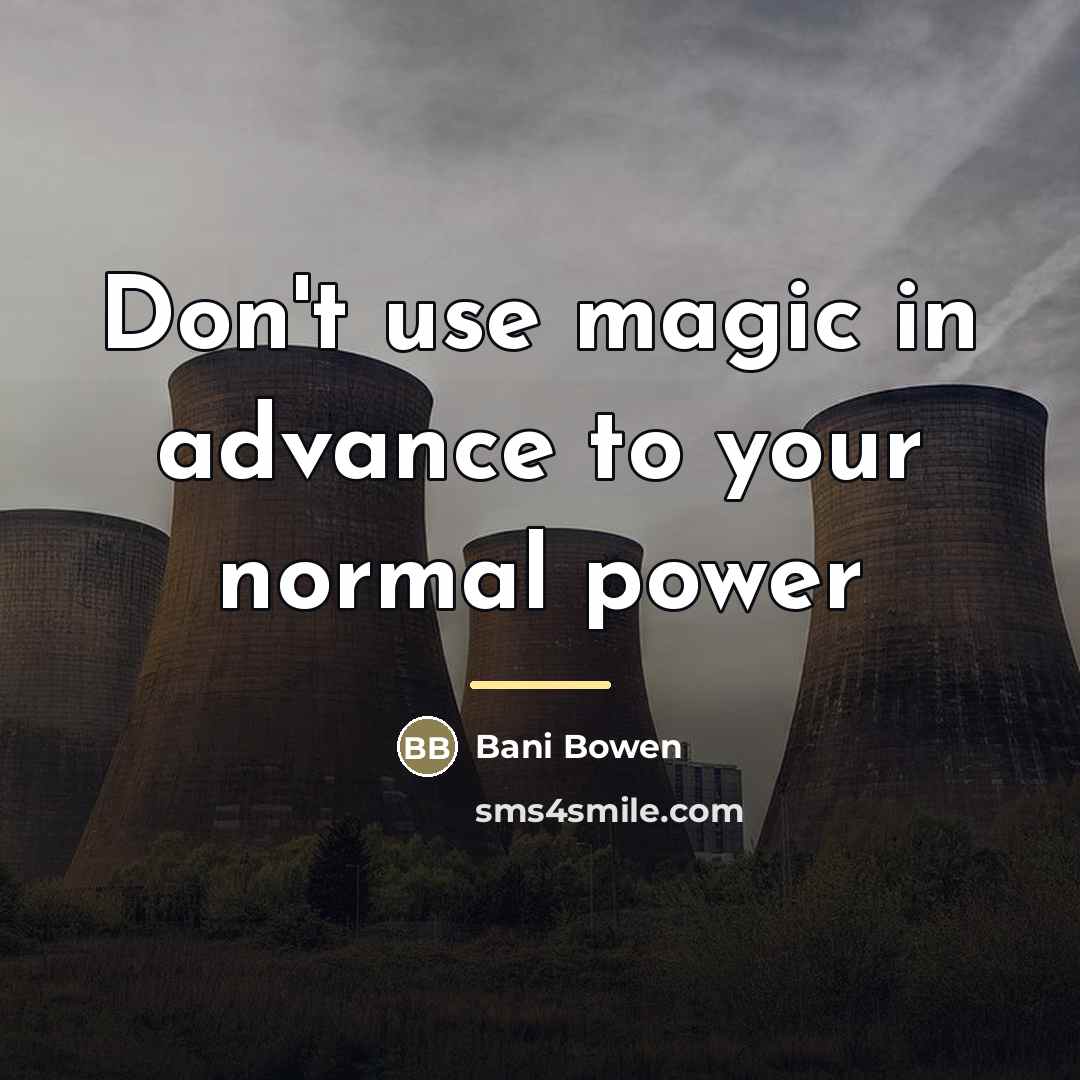 “Don't use magic in advance to your normal power…” quote by Bani Bowen