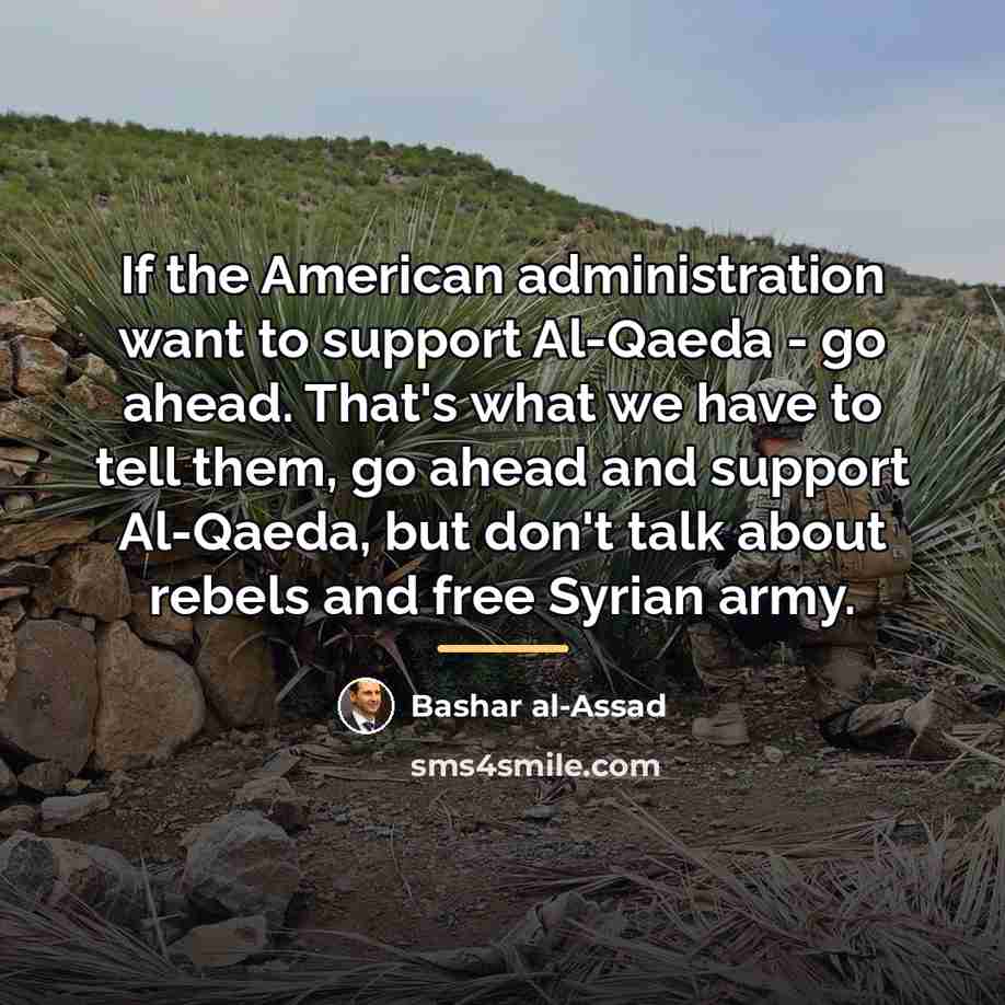 “If the American administration want to support Al-Qaeda - go…” quote by Bashar al-Assad