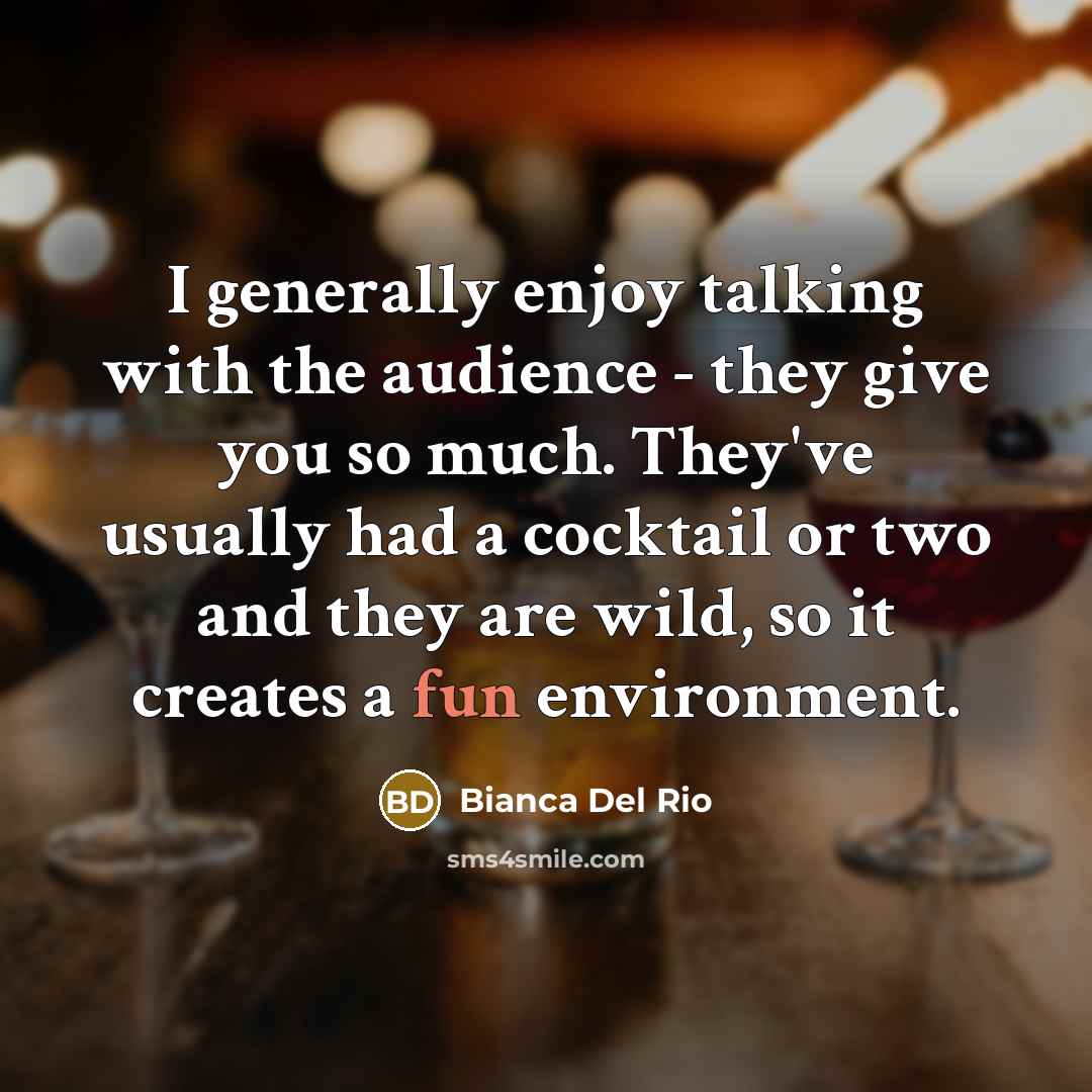 “I generally enjoy talking with the audience - they give…” quote by Bianca Del Rio
