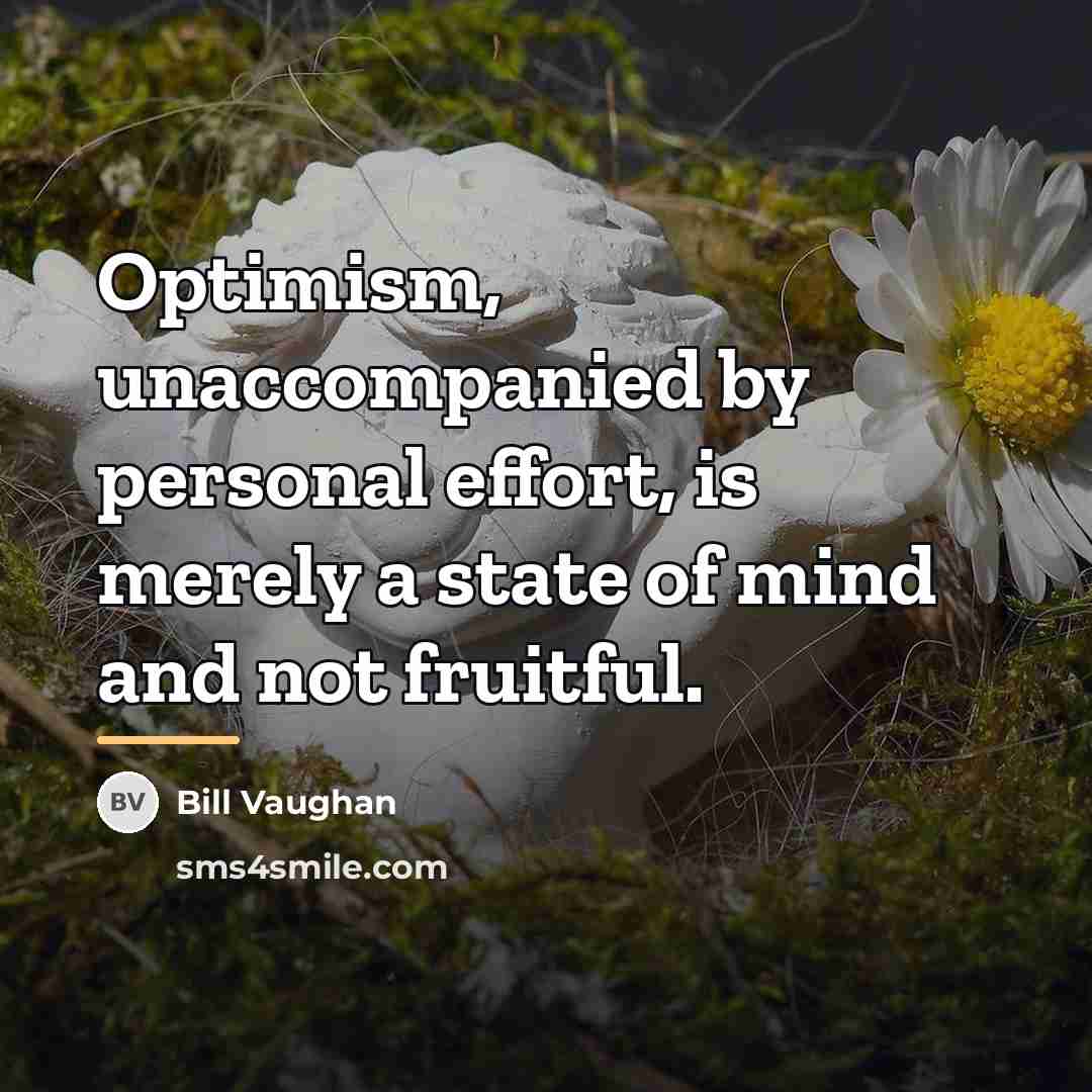 “Optimism, unaccompanied by personal effort, is merely a state of…” quote by Bill Vaughan